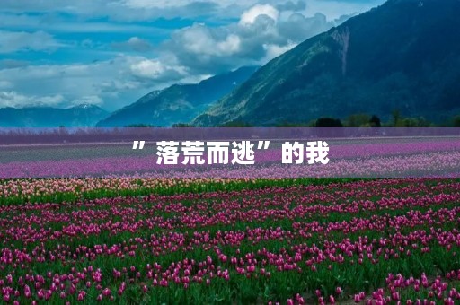 ”落荒而逃”的我 ”落荒而逃”的我
