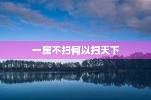 一屋不扫何以扫天下