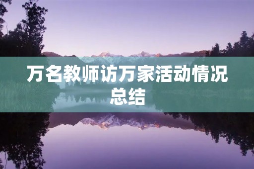 万名教师访万家活动情况总结 万名教师访万家活动情况总结