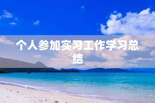 个人参加实习工作学习总结 个人参加实习工作学习总结