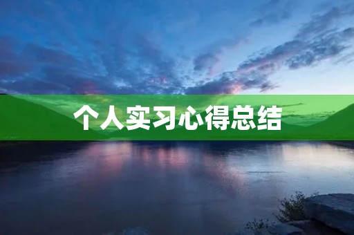 个人实习心得总结 个人实习心得总结