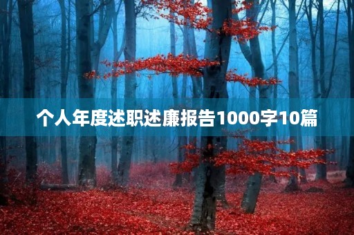 个人年度述职述廉报告1000字10篇 个人年度述职述廉报告1000字10篇