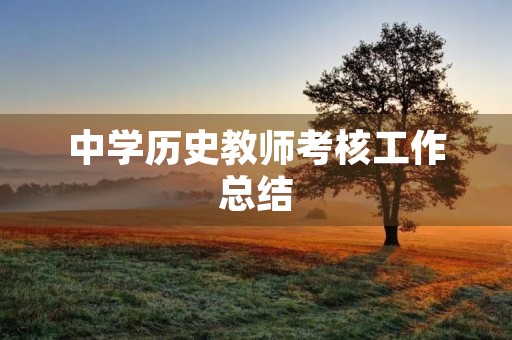 中学历史教师考核工作总结 中学历史教师考核工作总结