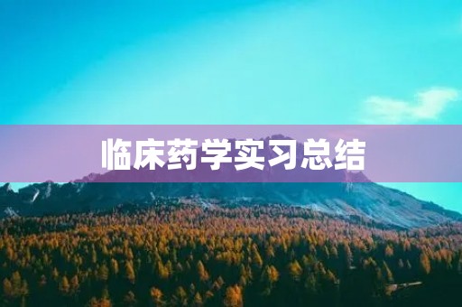 临床药学实习总结