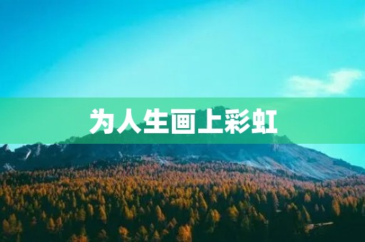 为人生画上彩虹