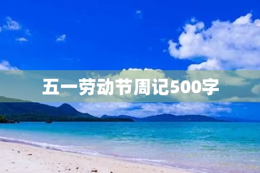 五一劳动节周记500字 五一劳动节周记500字