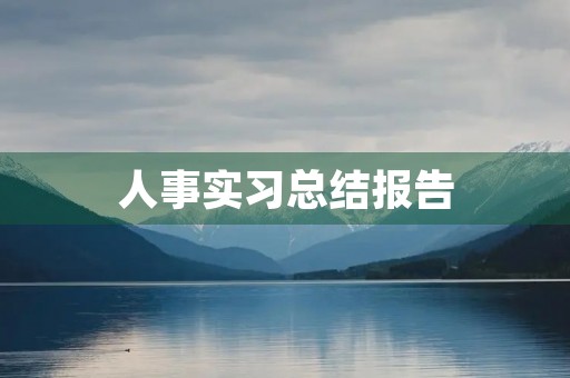 人事实习总结报告(5篇) 人事实习总结报告(5篇)