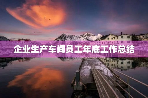 企业生产车间员工年底工作总结