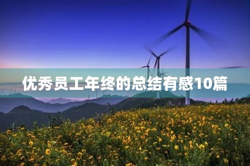 优秀员工年终的总结有感10篇 优秀员工年终的总结有感10篇