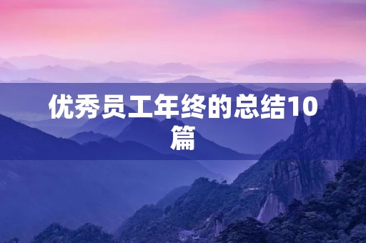 优秀员工年终的总结10篇 优秀员工年终的总结10篇