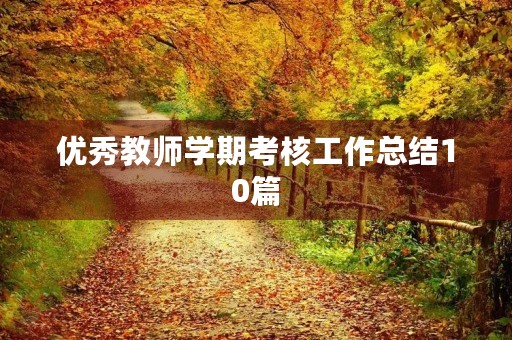 优秀教师学期考核工作总结10篇