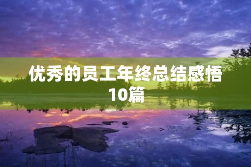 优秀的员工年终总结感悟10篇 优秀的员工年终总结感悟10篇