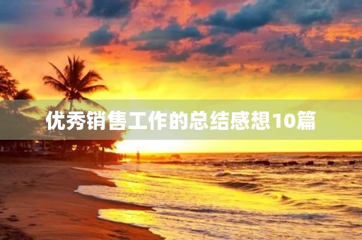 优秀销售工作的总结感想10篇