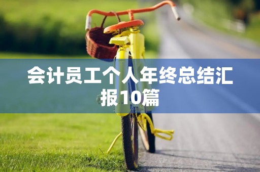 会计员工个人年终总结汇报10篇 会计员工个人年终总结汇报10篇