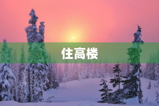 住高楼，要小心