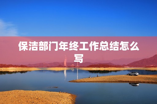 保洁部门年终工作总结怎么写