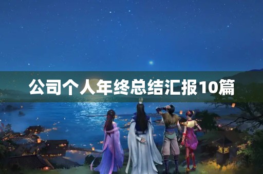 公司个人年终总结汇报10篇