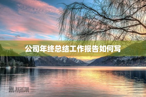 公司年终总结工作报告如何写