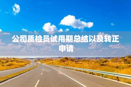 公司质检员试用期总结以及转正申请