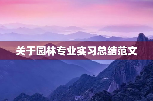 关于园林专业实习总结范文 关于园林专业实习总结范文
