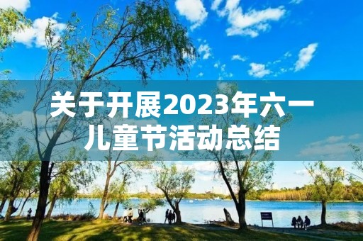 关于开展2023年六一儿童节活动总结
