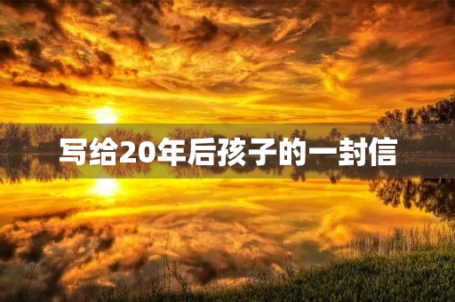 写给20年后孩子的一封信
