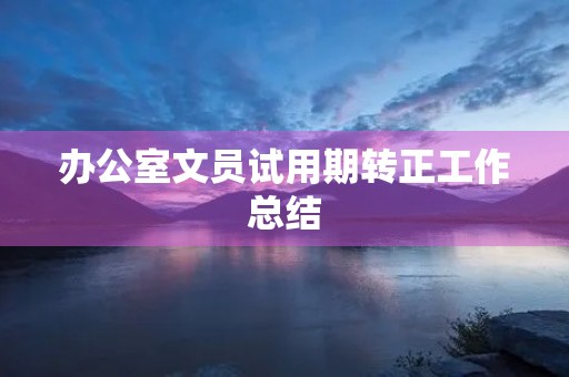 办公室文员试用期转正工作总结
