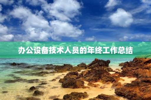 办公设备技术人员的年终工作总结