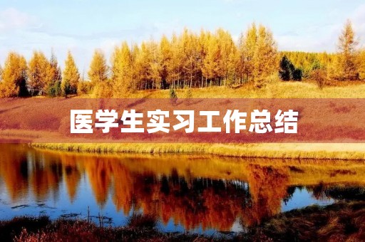 医学生实习工作总结(五篇) 医学生实习工作总结(五篇)