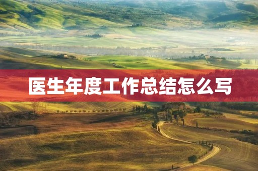 医生年度工作总结怎么写