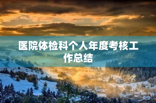 医院体检科个人年度考核工作总结