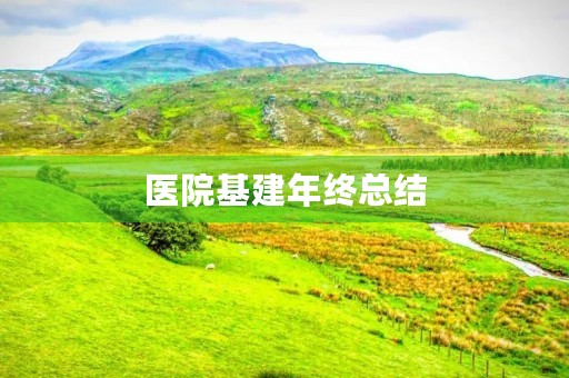 医院基建年终总结