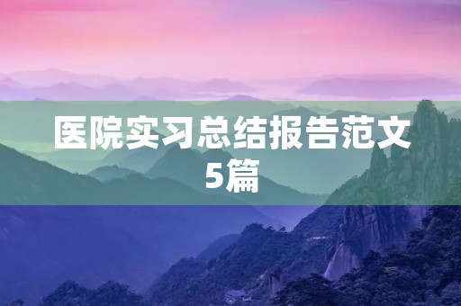 医院实习总结报告范文5篇