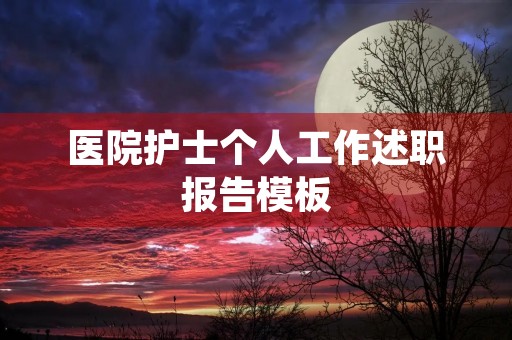 医院护士个人工作述职报告模板（10篇）