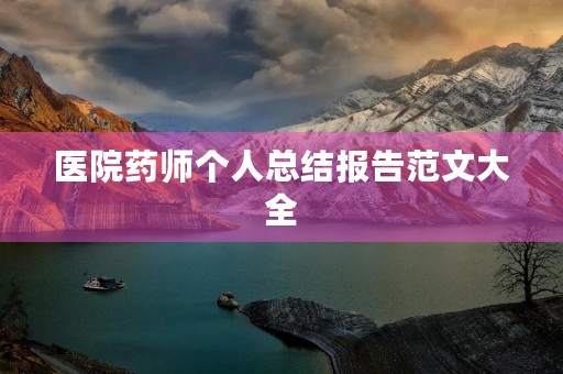 医院药师个人总结报告范文大全