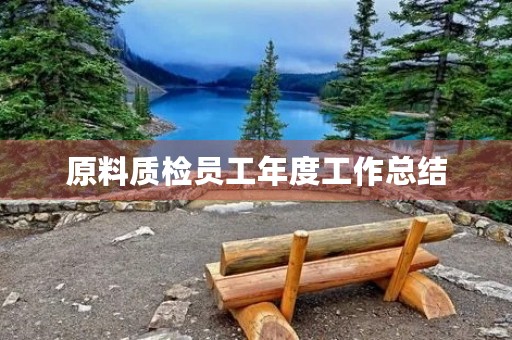 原料质检员工年度工作总结