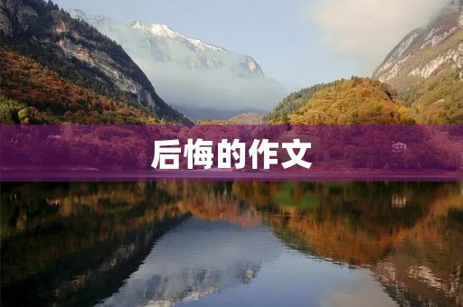 后悔的作文 后悔的作文