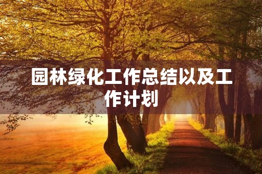园林绿化工作总结以及工作计划