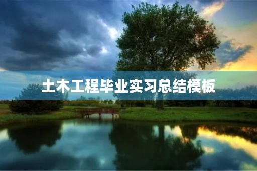 土木工程毕业实习总结模板 土木工程毕业实习总结模板
