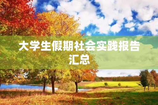 大学生假期社会实践报告汇总