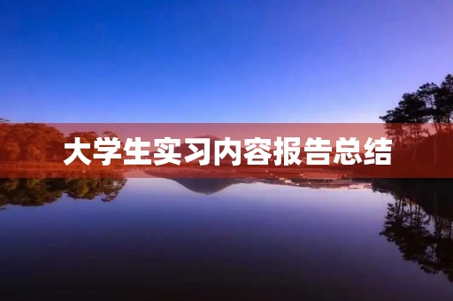 大学生实习内容报告总结 大学生实习内容报告总结
