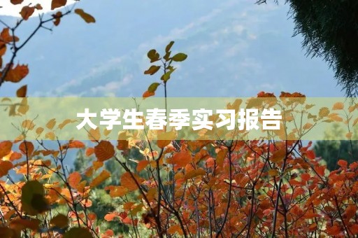大学生春季实习报告(个人通用) 大学生春季实习报告(个人通用)