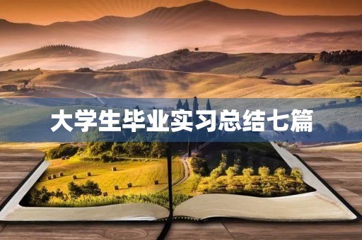 大学生毕业实习总结七篇 大学生毕业实习总结七篇