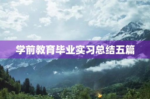 学前教育毕业实习总结五篇 学前教育毕业实习总结五篇