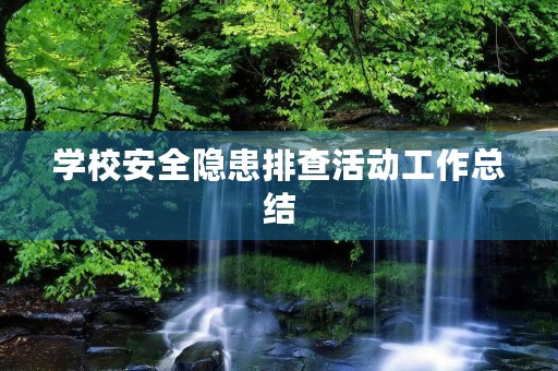 学校安全隐患排查活动工作总结