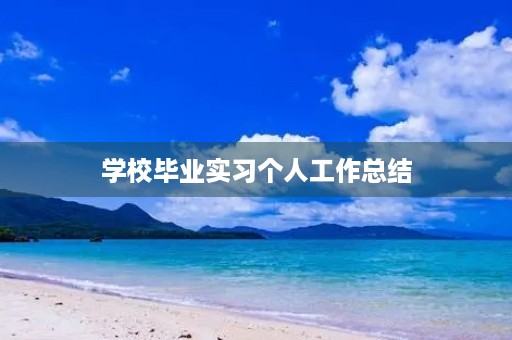 学校毕业实习个人工作总结 学校毕业实习个人工作总结