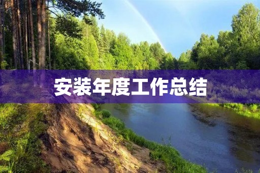 安装年度工作总结