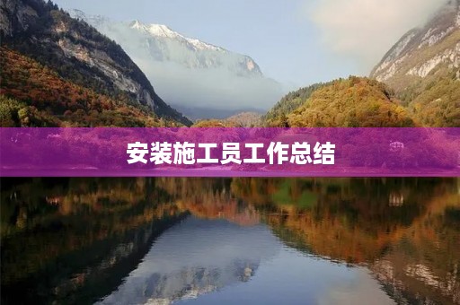 安装施工员工作总结