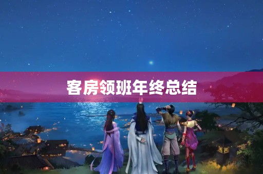 客房领班年终总结