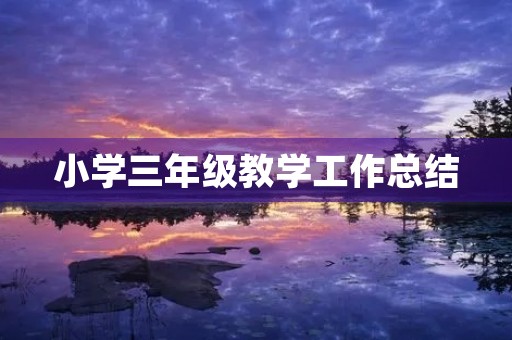 小学三年级教学工作总结（9篇）